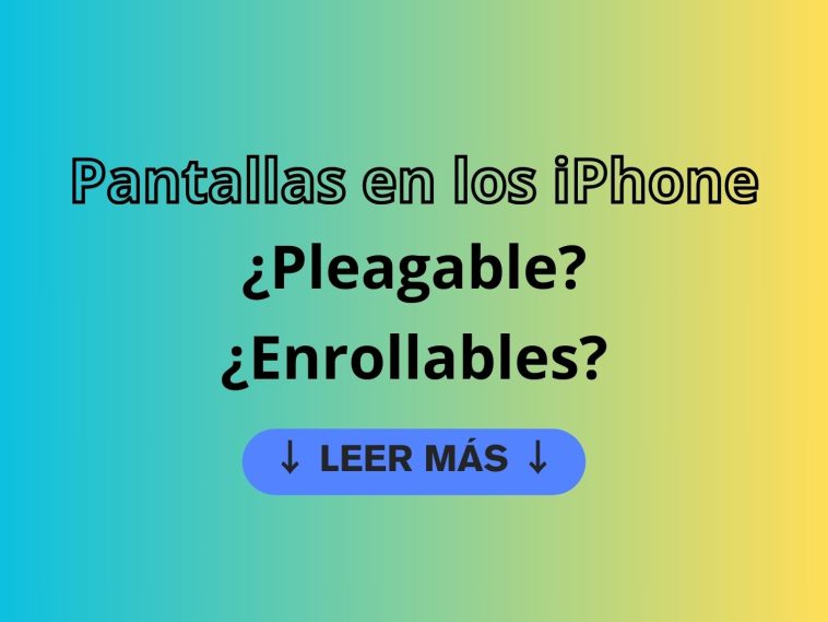 Pantallas en los iPhone ¿plegables?¿enrollables?